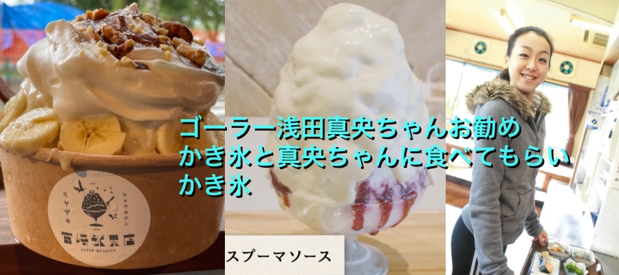 ゴーラー浅田真央のお勧めかき氷と真央ちゃんに食べてもらいたいかき氷